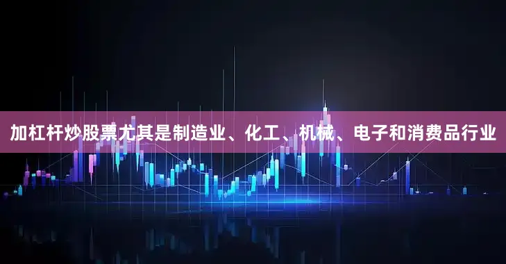 加杠杆炒股票尤其是制造业、化工、机械、电子和消费品行业