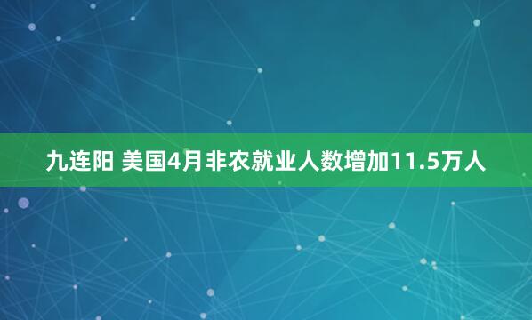 九连阳 美国4月非农就业人数增加11.5万人